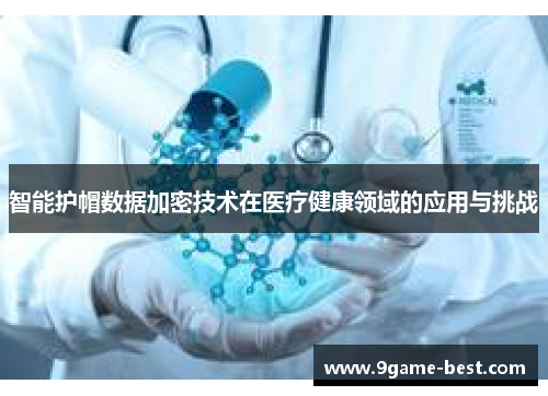 智能护帽数据加密技术在医疗健康领域的应用与挑战
